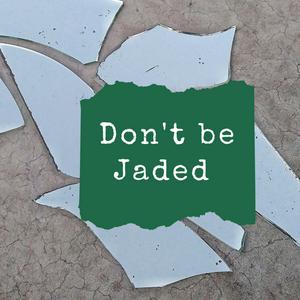 Don't Be Jaded