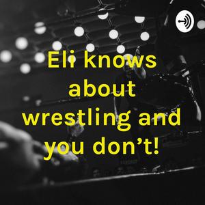 Eli knows about wrestling and you don’t!
