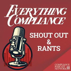 Everything Compliance – Shout Outs and Rants