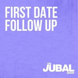 Listen to First Date Follow Up - The Jubal Show in the App