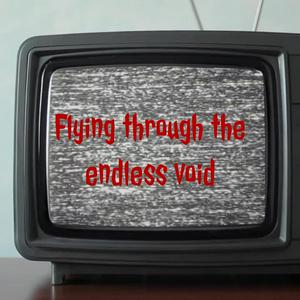 Flying through the endless void