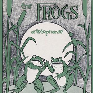 Frogs, The by Aristophanes (446 - 389 BCE)