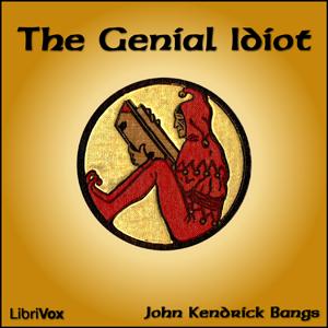 Genial Idiot, The by John Kendrick Bangs (1862 - 1922)