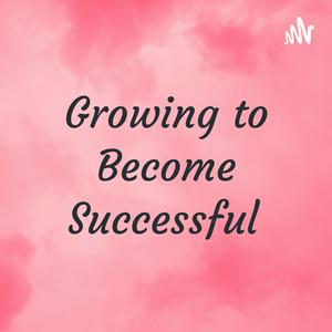 Growing to Become Successful