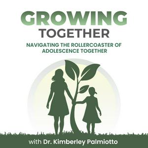 Listen to Growing Together- Navigating the Rollercoaster of Adolescence Together with Dr. Kimberley Palmiotto in the App