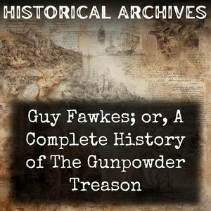 Guy Fawkes; or, A Complete History of The Gunpowder Treason