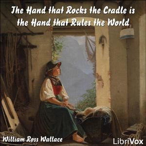 Hand that Rocks the Cradle is the Hand that Rules the World, The by  William Ross Wallace (1819 - 1881)