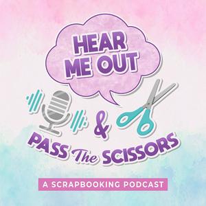 Hear Me Out & Pass the Scissors - A Scrapbooking Podcast