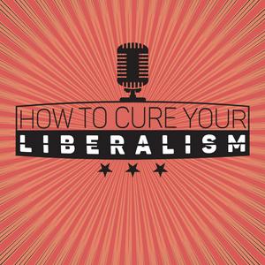 How to Cure Your Liberalism