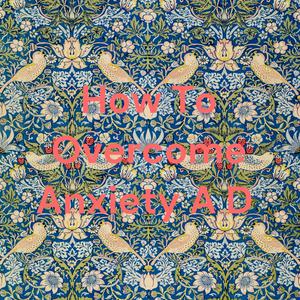 How To Overcome Anxiety A D