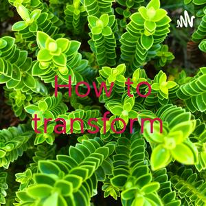 How to transform