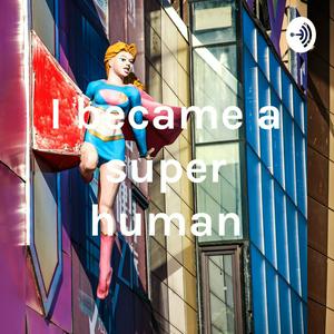 I became a super human