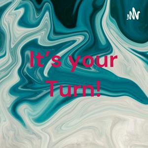 It’s your Turn!