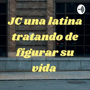 JC una latina tratando de figurar su vida
