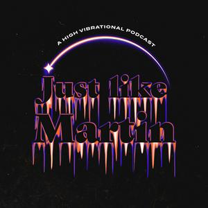 Just Like Martin: A High Vibrational Podcast