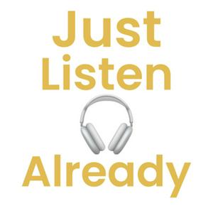 Just Listen Already