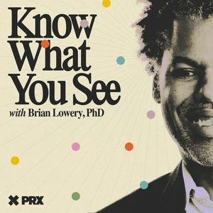 Listen to Know What You See with Brian Lowery in the App