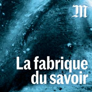 Listen to La fabrique du savoir in the App