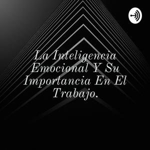 La Inteligencia Emocional Y Su Importancia En El Trabajo.