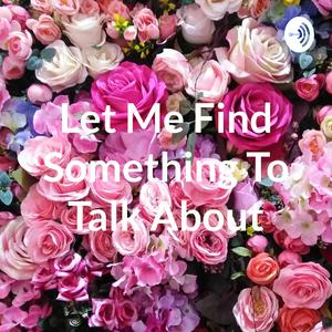 Let Me Find Something To Talk About