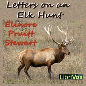 Letters on an Elk Hunt by Elinore Pruitt Stewart (1878 - 1933)