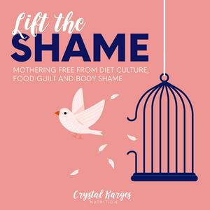 Lift the Shame: Mothering Free From Diet Culture, Food Guilt, and Body Shame