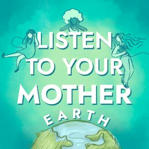 Listen to your Mother (Earth)