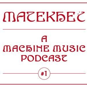 MATEKHET - A Machine Music Podcast