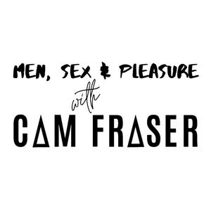 Men, Sex &amp; Pleasure with Cam Fraser