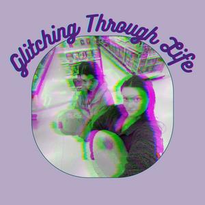 Glitching Through Life