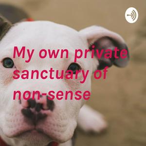 My own private sanctuary of non-sense