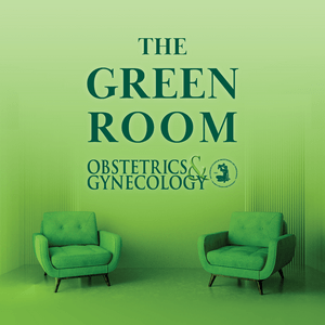 Listen to The Green Room: A Podcast from Obstetrics & Gynecology in the App