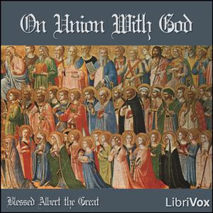 On Union with God by Blessed Albert the Great (1193 - 1280)