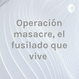 Operación masacre, el fusilado que vive