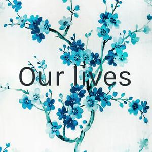 Our lives