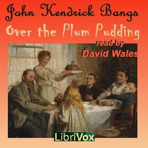 Over The Plum Pudding by John Kendrick Bangs (1862 - 1922)