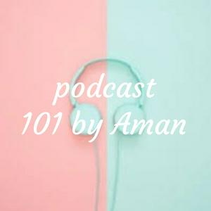 podcast 101 by Aman
