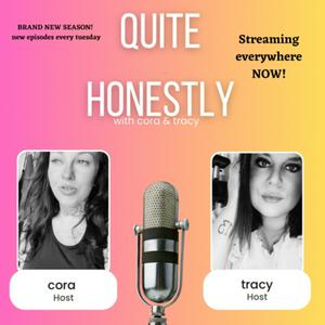 Quite Honestly with Cora and Tracy