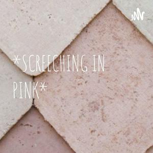 *SCREECHING IN PINK*