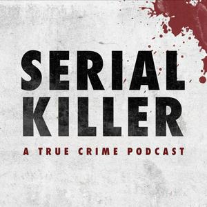 Listen to Serial Killer: A True Crime Podcast in the App