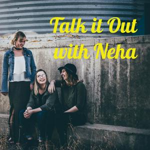 Talk it Out with Neha