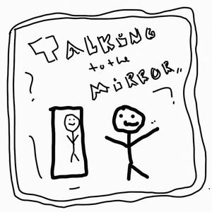 Talking To The Mirror