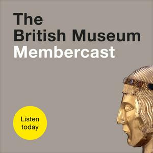 Listen to The British Museum Membercast in the App