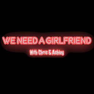 We Need A Girlfriend - Couples Talk Show