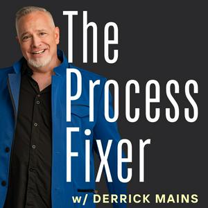 The Process Fixer, with Derrick Mains