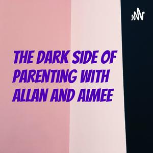 The Dark Side of Parenting with Allan and Aimee