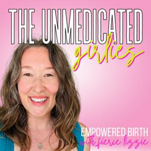 Listen to The Unmedicated Girlies | Empowered & Informed Birth Education with Fierce Lizzie in the App