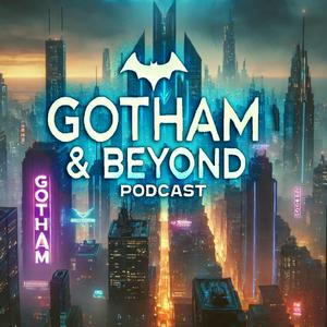 The Gotham and Beyond Podcast