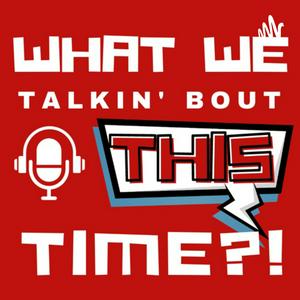 What We Talkin’ Bout This Time?! - A Nerdy Movie Podcast