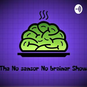 The No sensor No Brainer Show